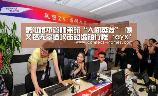 萧淑慎不管师弟玩“人间蒸发” 顾又铭无辜遭攻击恐缩短行程‘ayx’(图3) 爱游戏体育直播