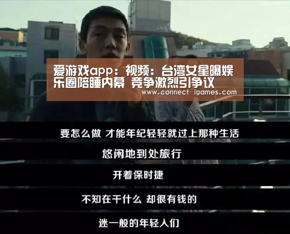 爱游戏app：视频：台湾女星曝娱乐圈陪睡内幕 竞争激烈引争议(图4)