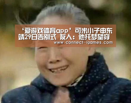 ‘爱游戏体育app’可米小子申东靖29日告别式 友人:他托梦望穿得漂亮点(图2) 爱游戏体育app